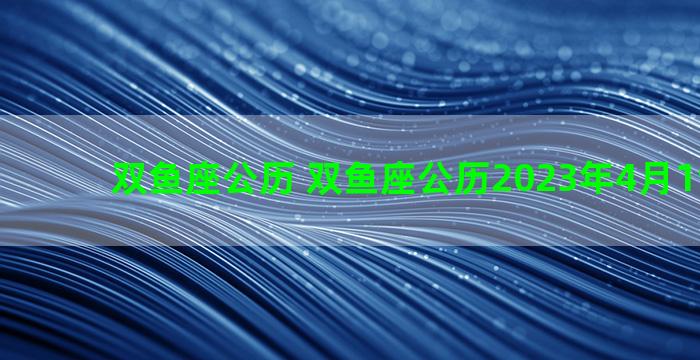 双鱼座公历 双鱼座公历2023年4月19日运势
